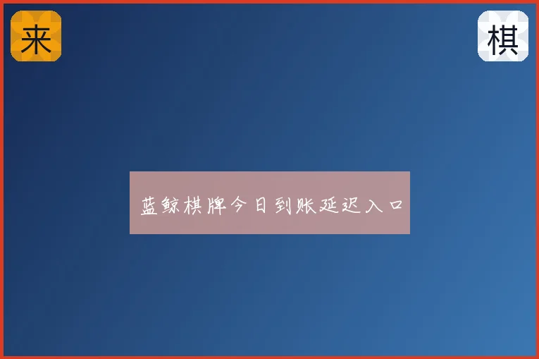 蓝鲸棋牌今日到账延迟入口