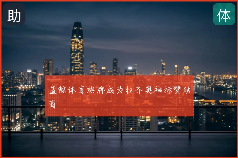 蓝鲸体育棋牌成为拉齐奥袖标赞助商