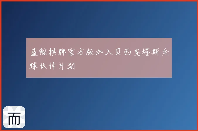 蓝鲸棋牌官方版加入贝西克塔斯全球伙伴计划